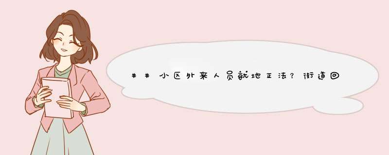 ##小区外来人员就地正法？街道回应 热,第1张