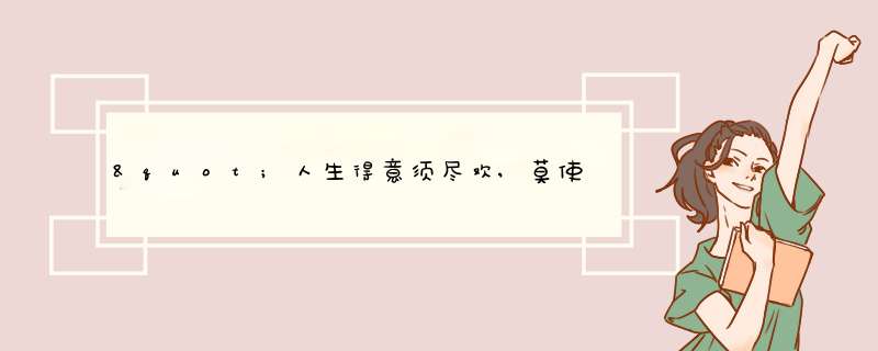 "人生得意须尽欢,莫使金樽空对月 "什么意思?,第1张