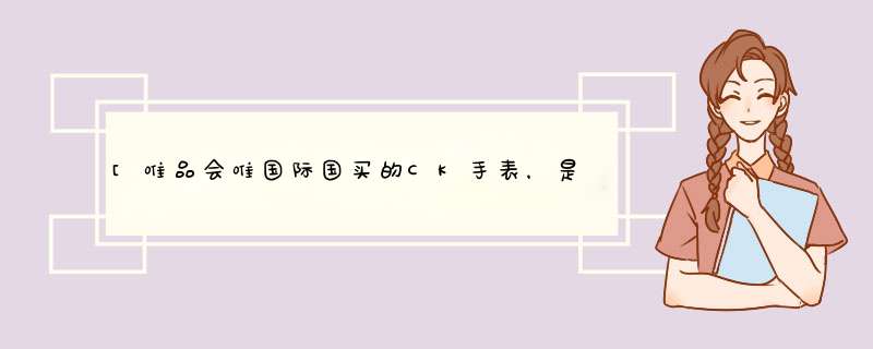 [唯品会唯国际国买的CK手表，是正品吗？真的从海外买回来的？,第1张