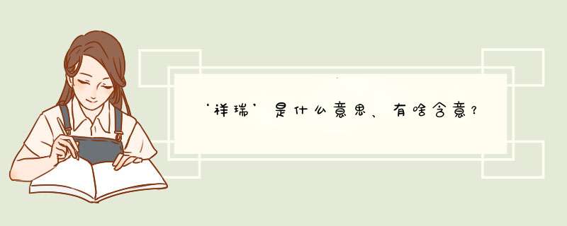 ‘祥瑞’是什么意思、有啥含意？,第1张