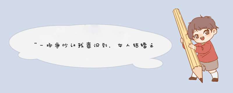 “一场争吵让我意识到，女人结婚之后，不要失去两样东西”，哪两样东西？,第1张