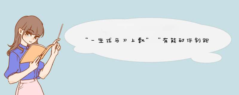 “一生戎马刀上飘”“有能耐你别跑”“是是非非惹人恼”，这句歌词的歌名是什么,第1张