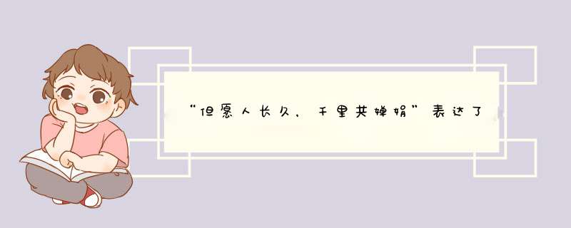 “但愿人长久，千里共婵娟”表达了怎样的情感？,第1张