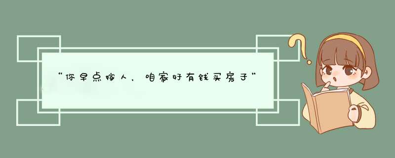 “你早点嫁人，咱家好有钱买房子”妈妈把我当赚钱工具，我怎么办？,第1张