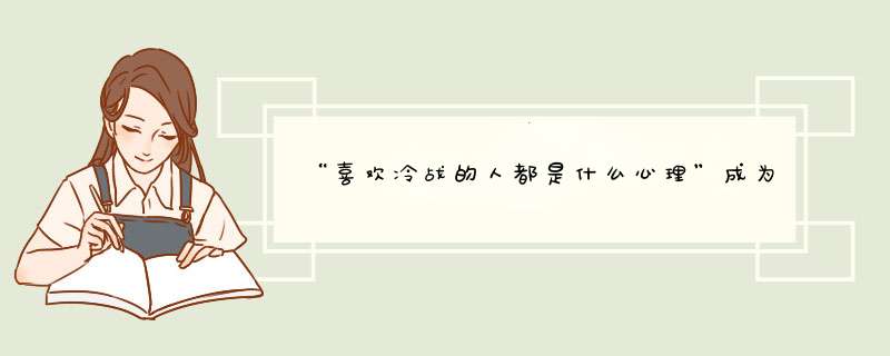 “喜欢冷战的人都是什么心理”成为热议话题，说说冷战究竟有多可怕？,第1张