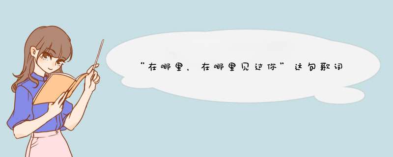 “在哪里，在哪里见过你”这句歌词来自哪一首歌？,第1张