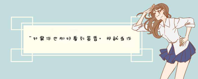 “如果你也刚好看到黄昏 那就当作是我们的见面吧”这句话是什么意思?,第1张