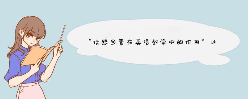 “情感因素在英语教学中的作用”这句话怎么翻译? 以及关于这方面的毕业论文该怎么写啊，急，谢谢,第1张