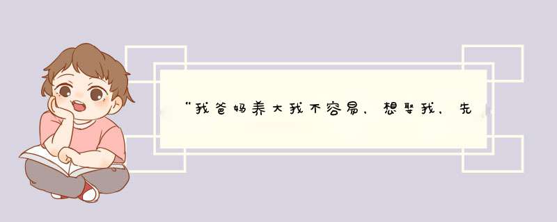 “我爸妈养大我不容易，想娶我，先给68万彩礼”这种要求过分吗？,第1张