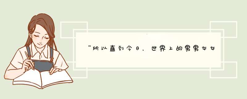 “所以直到今日，世界上的男男女女，错把丑当作美，美当作丑。”的含义,第1张