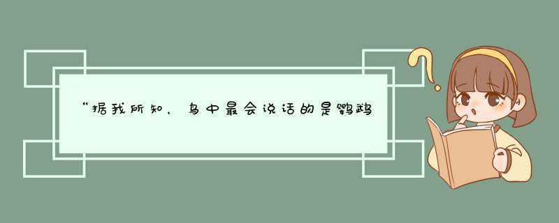 “据我所知，鸟中最会说话的是鹦鹉，而鹦鹉是永远飞不高的”的言外之意是什么？大家帮下忙啊,第1张