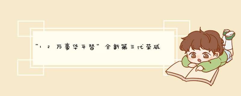 “12万豪华平替”全新第三代荣威RX5,第1张