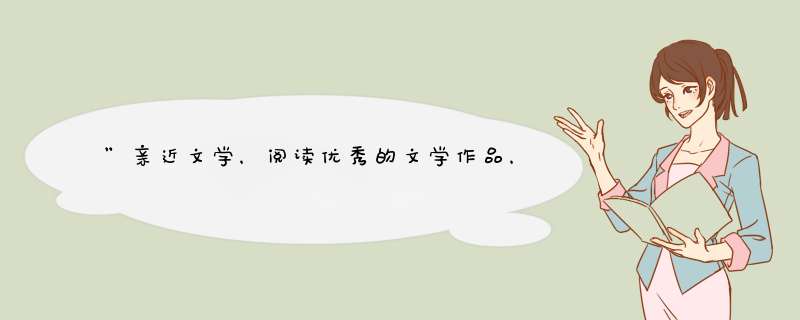 ”亲近文学，阅读优秀的文学作品，是一个文明人增长知识、提高修养、丰富情感的极为重要的途径。”,第1张