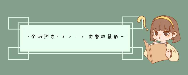 《全城热恋》2017完整版最新一期有哪些嘉宾？,第1张