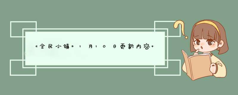 《全民小镇》1月10日更新内容 春节登陆福利,第1张