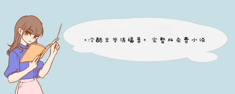 《冷酷王爷俏福晋》完整版免费小说资源，哪位老哥给一下,第1张