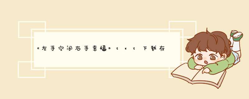 《左手空间右手幸福》txt下载在线阅读全文，求百度网盘云资源,第1张