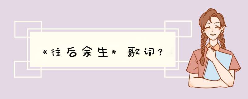 《往后余生》歌词？,第1张