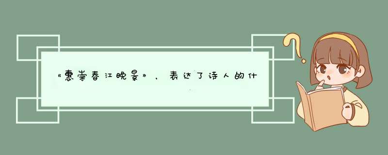 《惠崇春江晚景》，表达了诗人的什么之情？,第1张