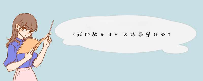 《我们的日子》大结局是什么？,第1张