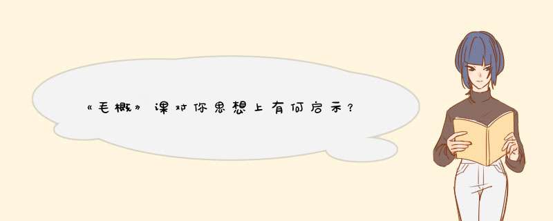 《毛概》课对你思想上有何启示？,第1张