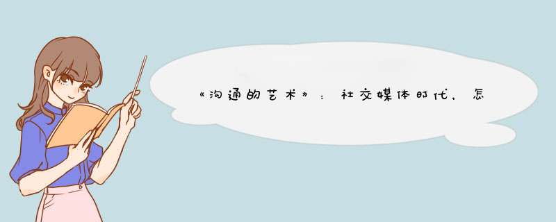 《沟通的艺术》：社交媒体时代，怎样沟通才能更安全、更有效,第1张