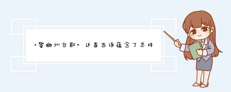 《登幽州台歌》这首古诗蕴含了怎样的感情和哲理？,第1张