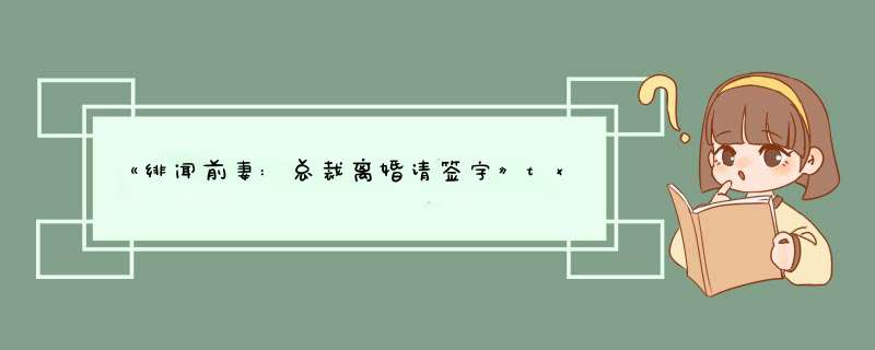 《绯闻前妻:总裁离婚请签字》txt下载在线阅读全文，求百度网盘云资源,第1张