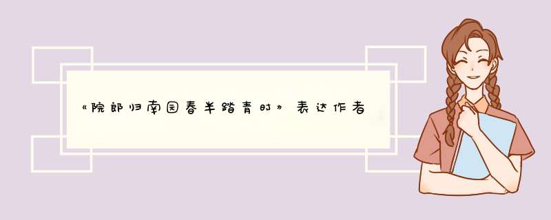 《院郎归南园春半踏青时》表达作者怎样的思想后感情？,第1张