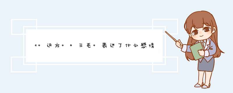 《 远方 》三毛 表达了什么感情？、,第1张