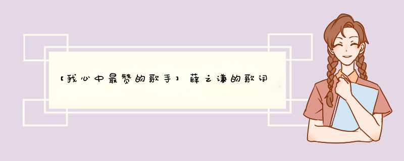 【我心中最赞的歌手】薛之谦的歌词里，藏着爱情最卑微的模样,第1张