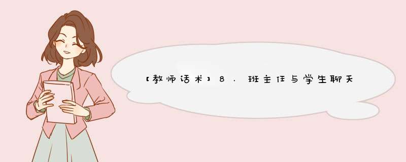 【教师话术】8.班主任与学生聊天的10个小妙招,第1张