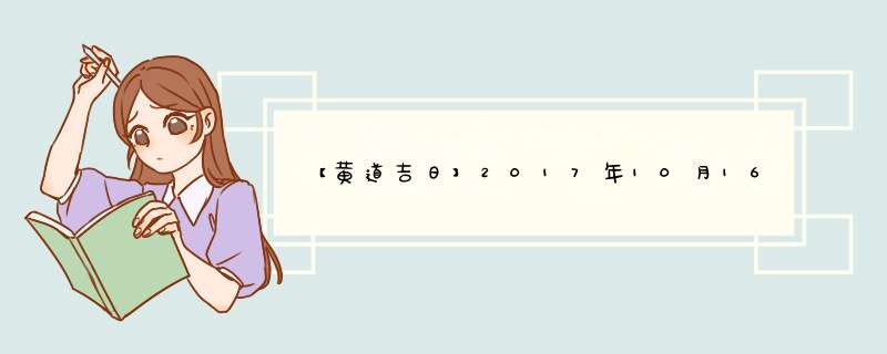 【黄道吉日】2017年10月16日黄历查询,第1张