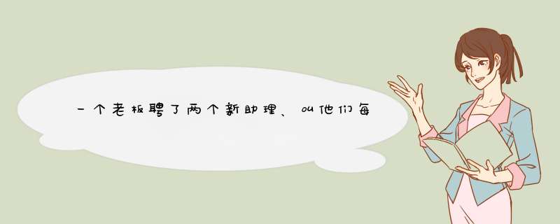 一个老板聘了两个新助理、叫他们每人去市场买一斤土豆回来、这说明了什么问题,第1张