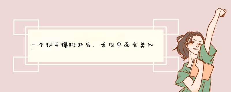 一个银手镯掰断后，发现里面有类似土的物质，这个银手镯会是真的么？,第1张