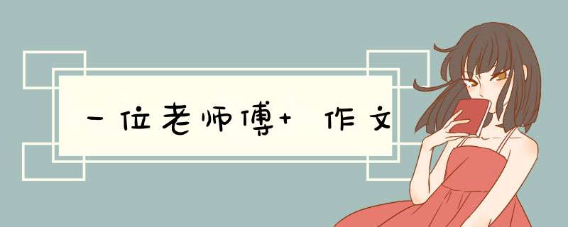 一位老师傅 作文,第1张