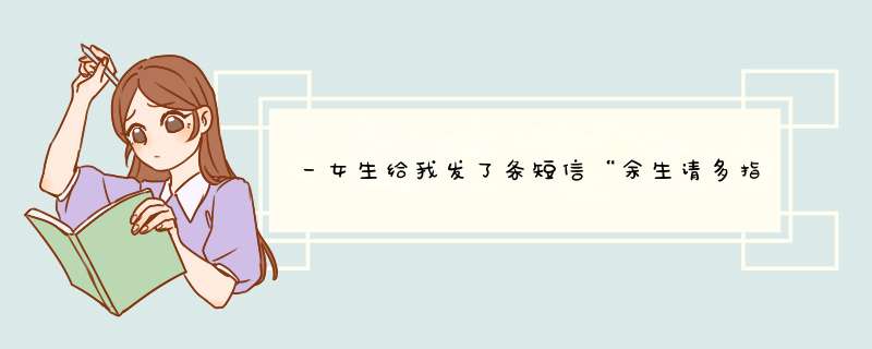 一女生给我发了条短信“余生请多指教” 我该怎么给她会，我对她也挺有好感的。,第1张