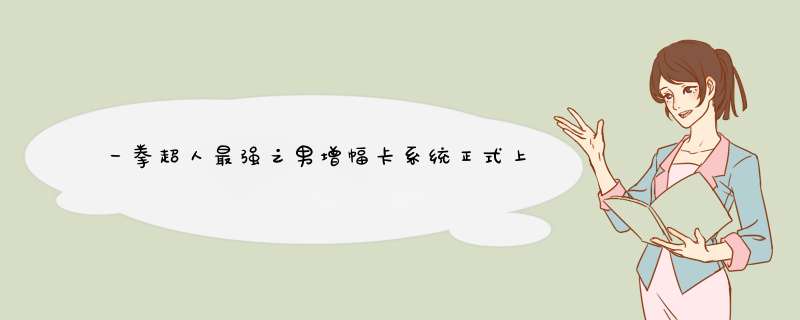 一拳超人最强之男增幅卡系统正式上线，4月16日更新内容详情一览,第1张