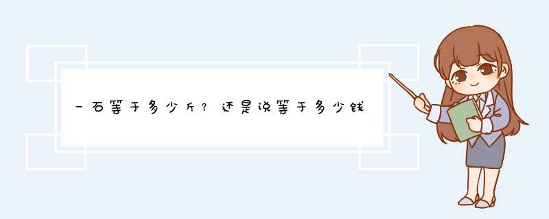 一石等于多少斤？还是说等于多少钱？看《利家与松》里提到加贺百万石，这个百万石是什么意思？,第1张