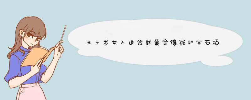 三十岁女人适合戴黄金镶嵌红宝石项链和红宝戒指吗,第1张