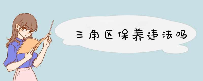 三角区保养违法吗,第1张