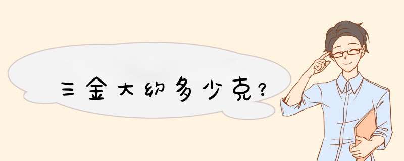 三金大约多少克？,第1张