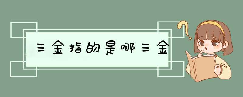 三金指的是哪三金,第1张