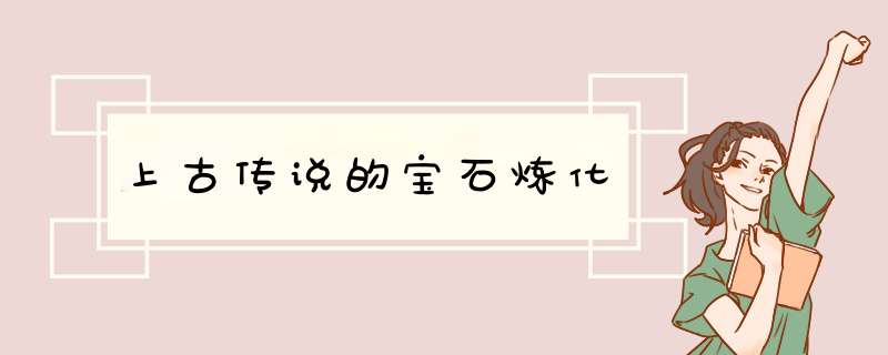 上古传说的宝石炼化,第1张