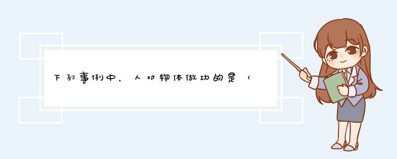 下列事例中，人对物体做功的是（　　）A．举着杠铃原地不动B．扛着米袋慢慢登上楼梯C．提着水桶在水平地,第1张