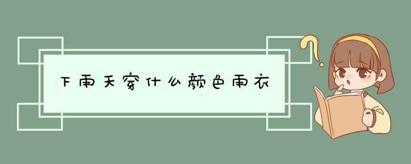 下雨天穿什么颜色雨衣,第1张