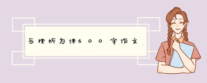 与挫折为伴600字作文,第1张