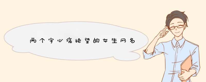 两个字心痛绝望的女生网名,第1张