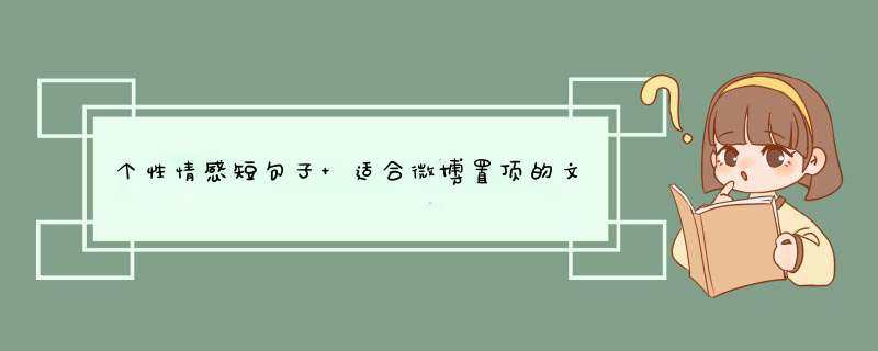 个性情感短句子 适合微博置顶的文案,第1张