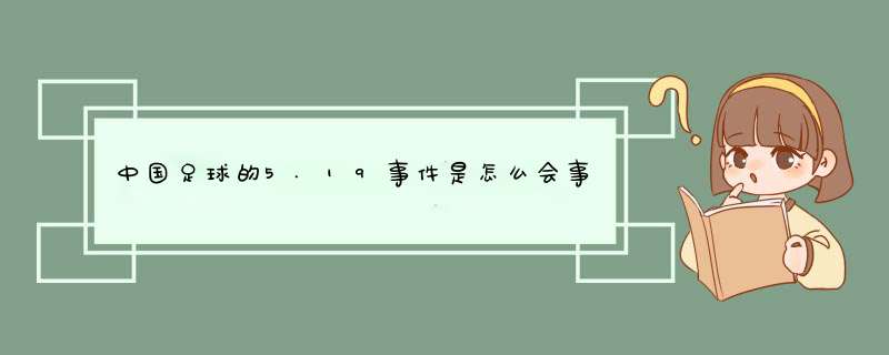 中国足球的5.19事件是怎么会事？,第1张